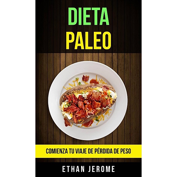 Dieta Paleo: Comienza Tu Viaje De Pérdida De Peso, Ethan Jerome
