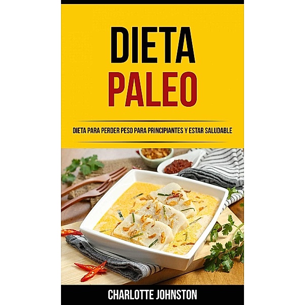 Dieta Paleo: Dieta para Perder Peso para Principiantes y Estar Saludable, Charlotte Johnston