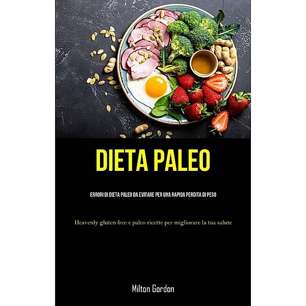 Dieta Paleo: Errori di dieta paleo da evitare per una rapida perdita di peso, Milton Gordon