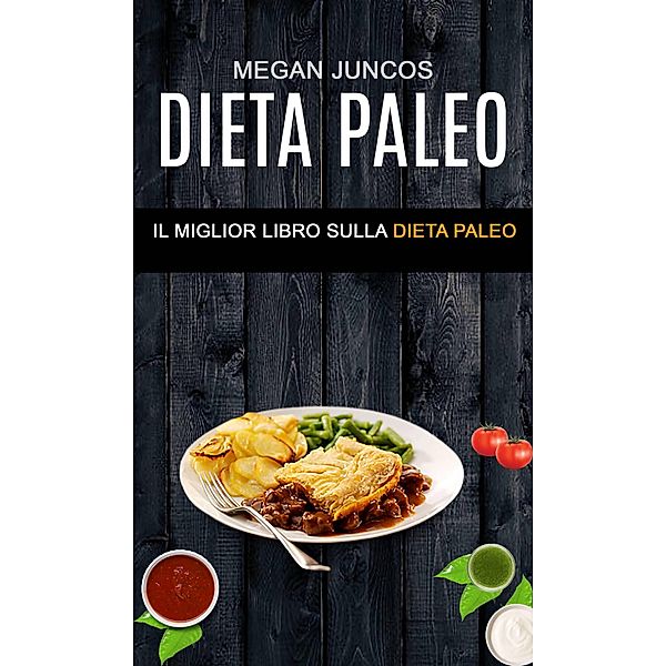 Dieta Paleo : Il Miglior Libro Sulla Dieta Paleo, Megan Juncos