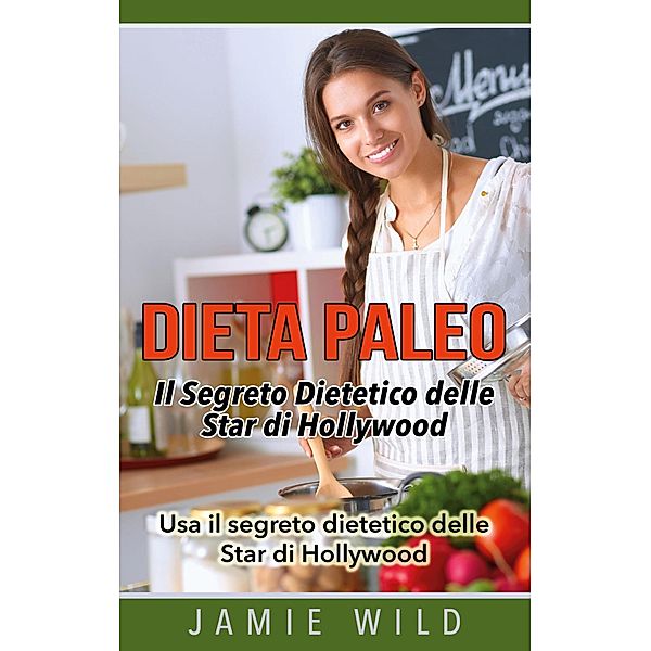 Dieta Paleo - Il Segreto Dietetico delle Star di Hollywood, Jamie Wild