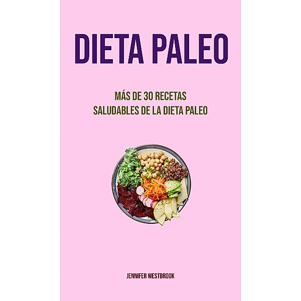 Dieta Paleo: Más De 30 Recetas Saludables De La Dieta Paleo, Jennifer Westbrook