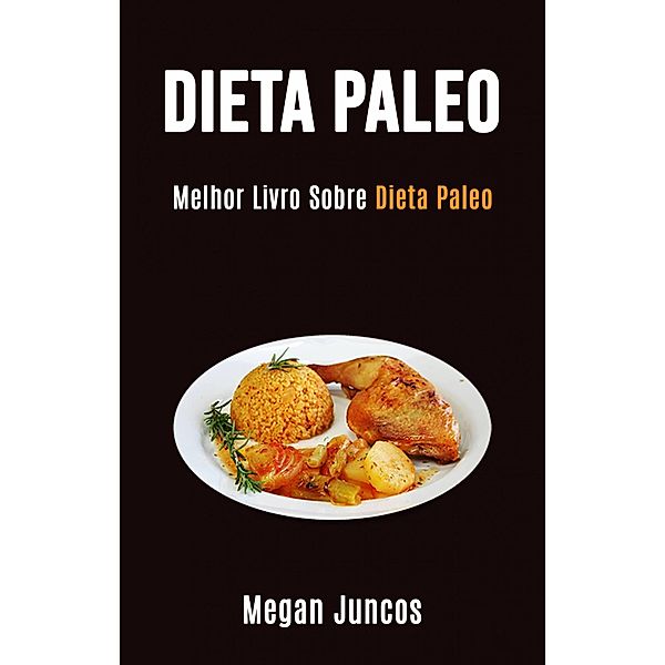 Dieta Paleo: Melhor Livro Sobre Dieta Paleo, Megan Juncos