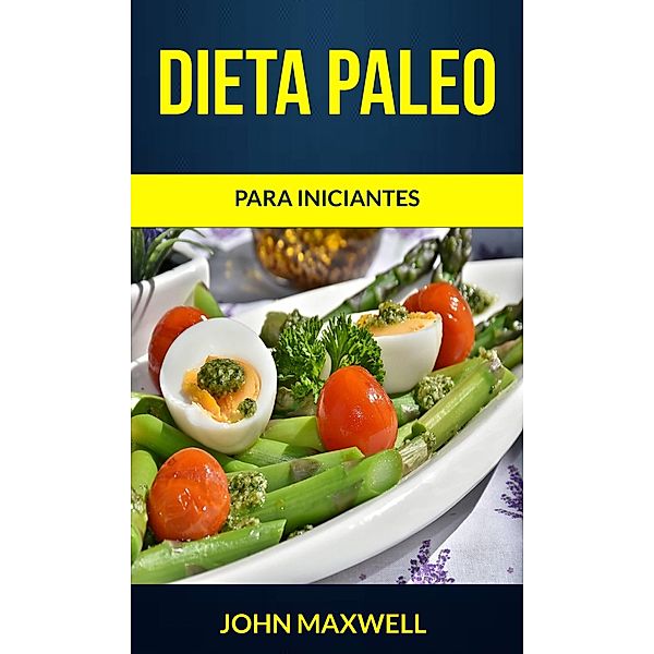 Dieta Paleo para iniciantes / John Maxwell, John Maxwell