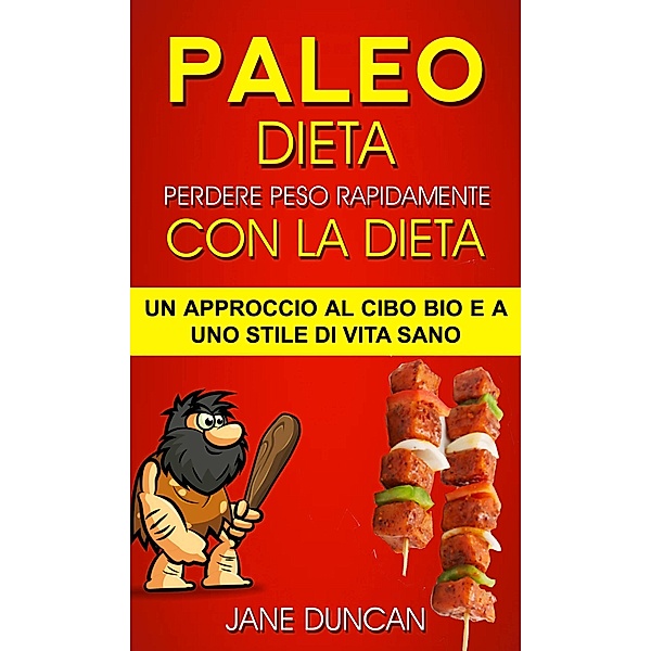 Dieta Paleo: Perdere peso rapidamente con la dieta Paleo: un approccio al cibo bio e a uno stile di vita sano / Jane Duncan, Jane Duncan