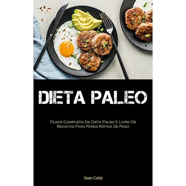 Dieta Paleo: Plano Completo De Dieta Paleo E Livro De Receitas Para Perda Rápida De Peso (2) / 2, Sean Cobb