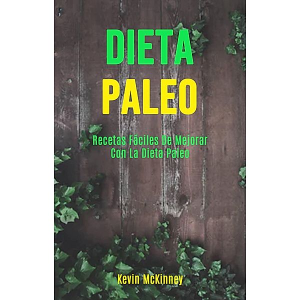 Dieta Paleo: Recetas Fáciles De Mejorar Con La Dieta Paleo, Kevin McKinney