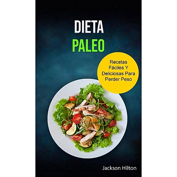 Dieta Paleo Recetas Fáciles Y Deliciosas Para Perder Peso, Jackson Hilton