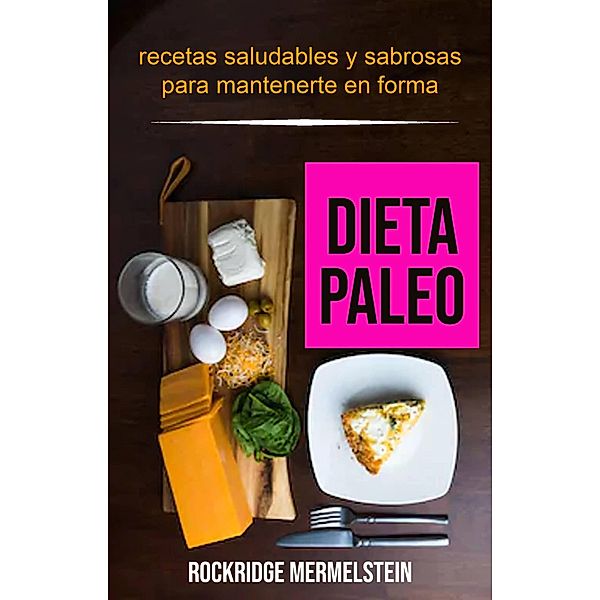 Dieta paleo: recetas saludables y sabrosas para mantenerte en forma, Rockridge Mermelstein