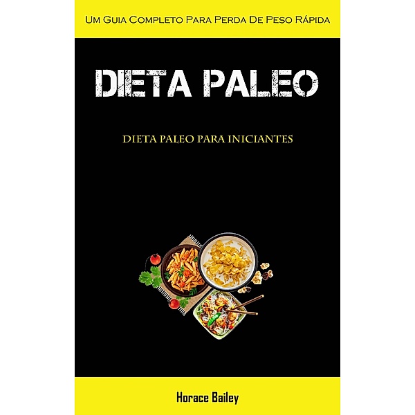 Dieta Paleo: Um guia completo para perda de peso rápida (Dieta Paleo para iniciantes), Horace Bailey