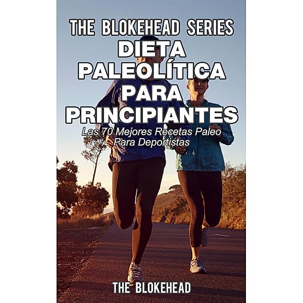 Dieta paleolítica para principiantes - Las 70 mejores recetas paleo para deportistas, The Blokehead