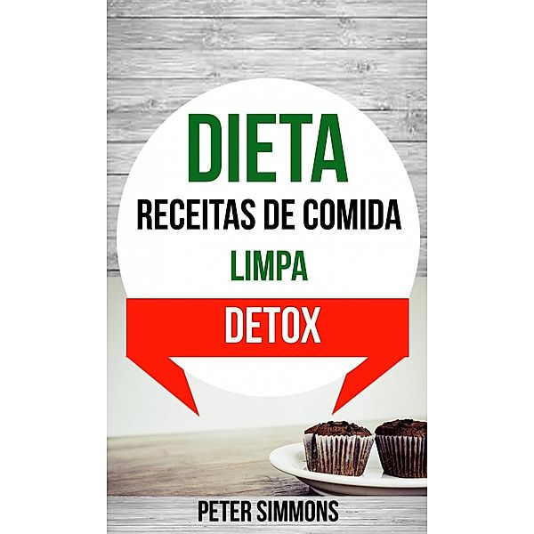 Dieta: Receitas de Comida Limpa (Detox), Peter Simmons