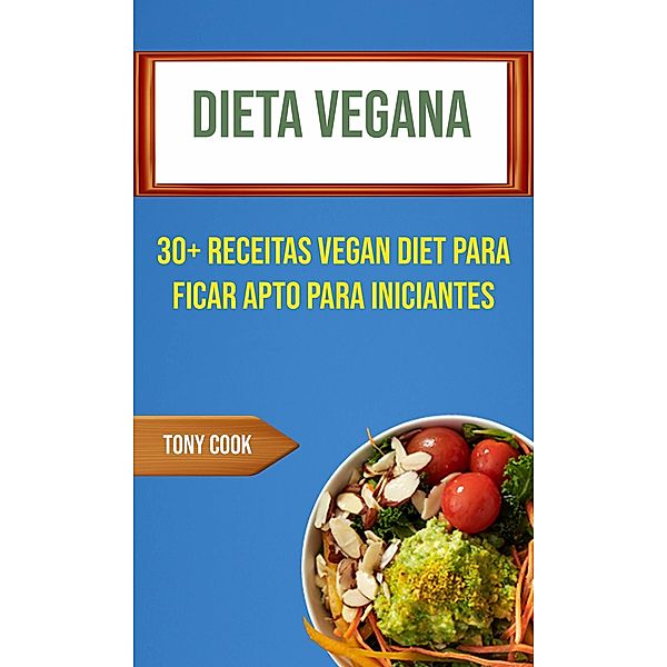 Dieta Vegana: 30+ Receitas Vegan Diet Para Ficar Apto Para Iniciantes, Tony Cook