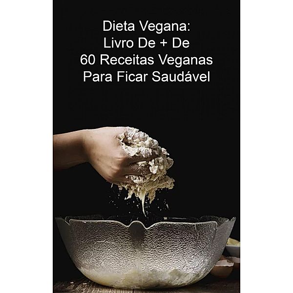 Dieta Vegana: Livro De + De 60 Receitas Veganas Para Ficar Saudável, Beran Strubbe