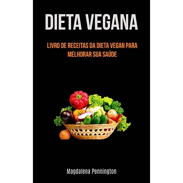 Dieta Vegana: Livro De ReceiaDieta Vegana: Livro De Receitas Da Dieta Vegan Para Melhorar, Magdalena Pennington