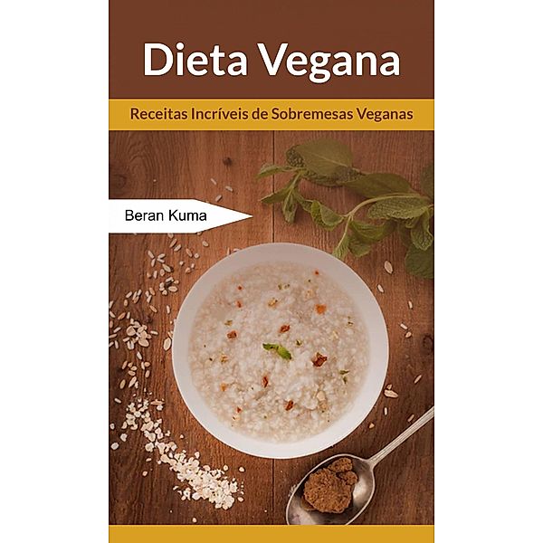 Dieta Vegana: Receitas Incríveis de Sobremesas Veganas, Beran Kuma