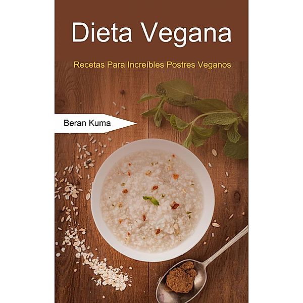 Dieta Vegana: Recetas Para Increíbles Postres Veganos, Beran Kuma