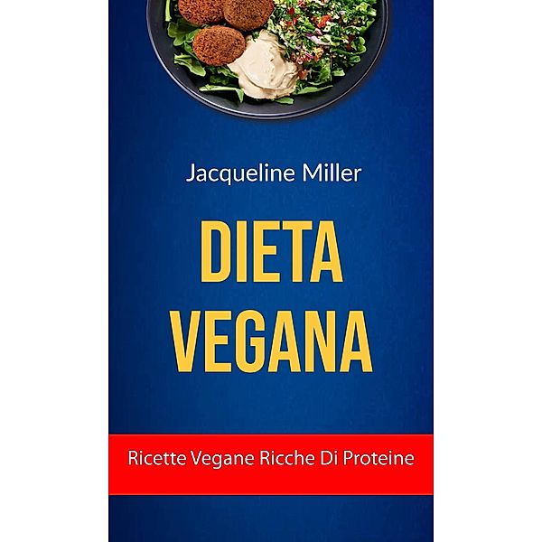 Dieta Vegana : Ricette Vegane Ricche Di Proteine, JACQUELINE MILLER