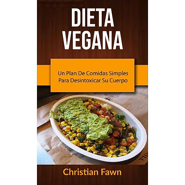 Dieta Vegana: Un Plan De Comidas Simples Para Desintoxicar Su Cuerpo, Christian Fawn