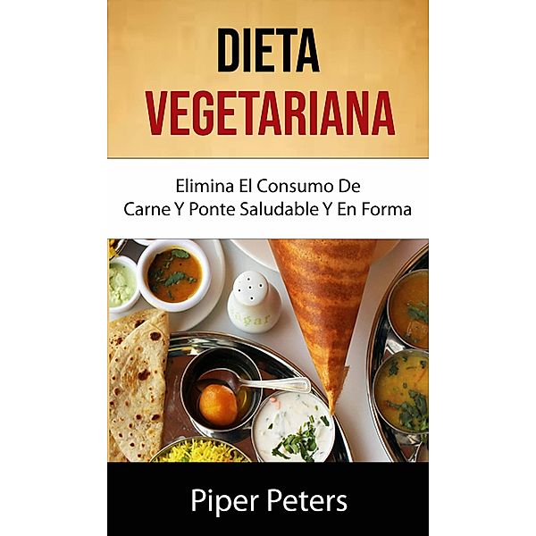 Dieta Vegetariana : Elimina El Consumo De Carne Y Ponte Saludable Y En Forma . (Cocina Elemental) / Cocina Elemental, Piper Peters