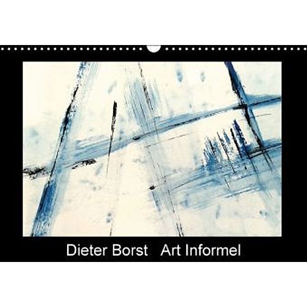 Dieter Borst Art Informel - Informelle Malerei (Wandkalender 2016 DIN A3 quer), Dieter Borst