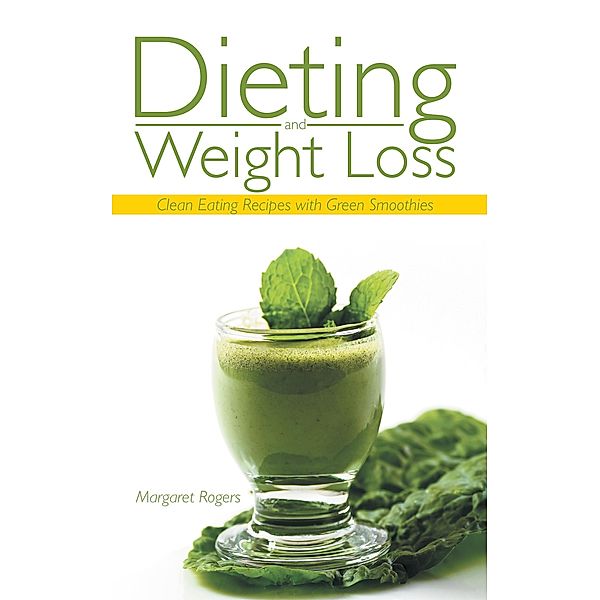 Dieting and Weight Loss: Clean Eating Recipes with Green Smoothies / Healthy Lifestyles, Margaret Rogers