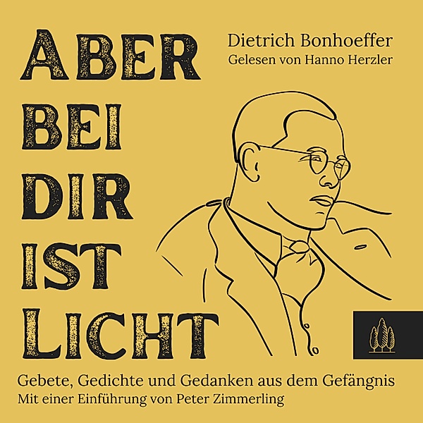 Dietrich Bonhoeffer - Aber bei dir ist Licht, Dietrich Bonhoeffer