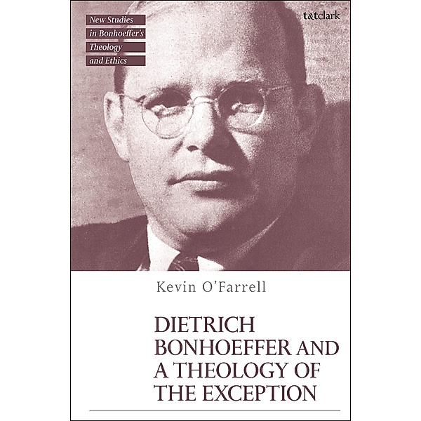 Dietrich Bonhoeffer and a Theology of the Exception, Kevin O'farrell