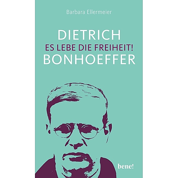 Dietrich Bonhoeffer - Es lebe die Freiheit!, Barbara Ellermeier