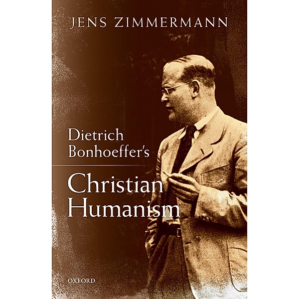 Dietrich Bonhoeffer's Christian Humanism, Jens Zimmermann