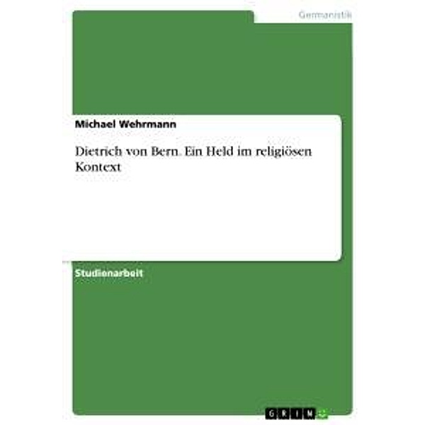 Dietrich von Bern. Ein Held im religiösen Kontext, Michael Wehrmann