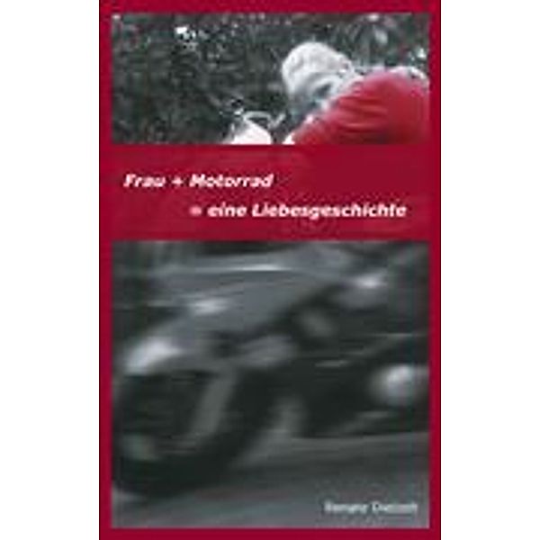 Dietzelt, R: Frau + Motorrad = eine Liebesgeschichte, Renate Dietzelt