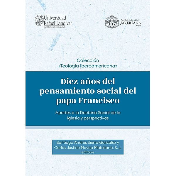 Diez años del pensamiento social del papa Francisco / Colección Teología Iberoamericana, Santiago Andrés Sierra González, Carlos Justino Novoa Matallana