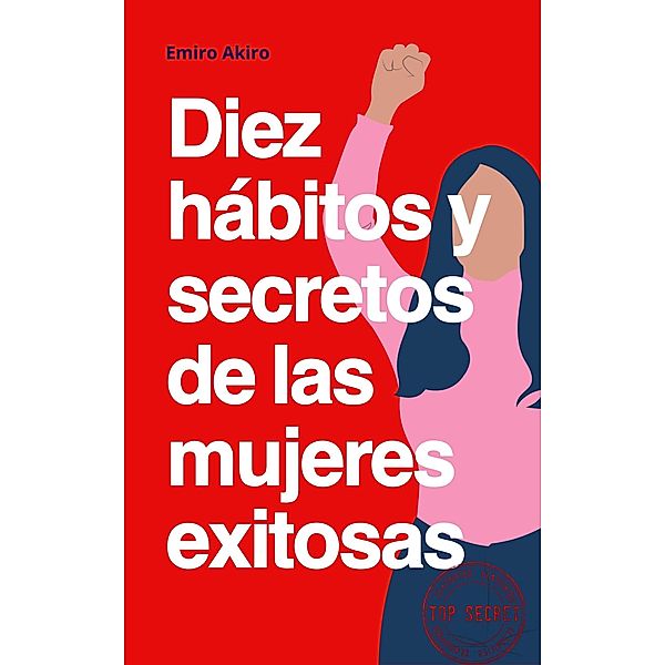 Diez hábitos y secretos de las mujeres exitosas, Emiro Akiro