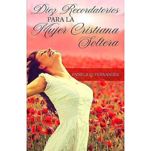 Diez Recordatorios Para La Mujer Cristiana Soltera (Diez Reflexiones) / Diez Reflexiones, Pamela Q. Fernandes