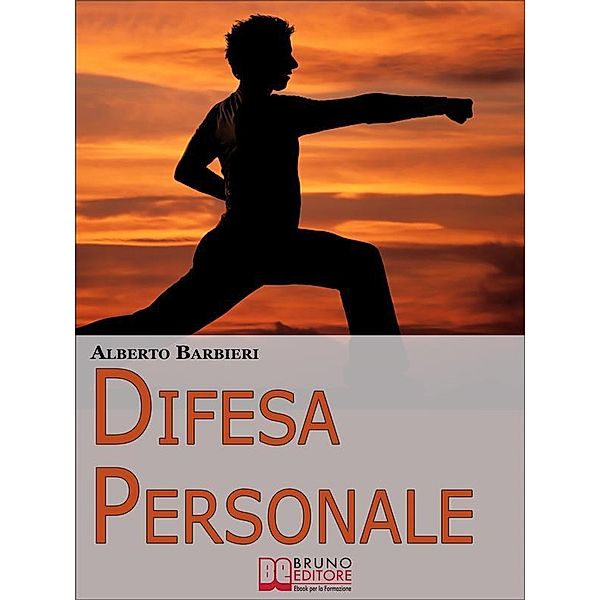 Difesa Personale. Affrontare Psicologicamente l'Avversario e Reagire Adeguatamente. (Ebook Italiano - Anteprima Gratis), Alberto Barbieri