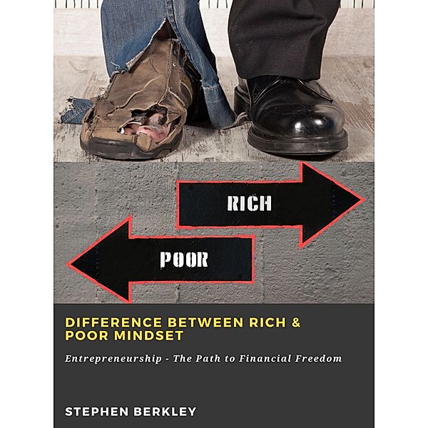 Difference between Rich & Poor Mindset: Entrepreneurship - The Path to Financial Freedom, Stephen Berkley