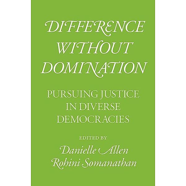 Difference without Domination - Pursuing Justice in Diverse Democracies, Danielle Allen, Rohini Somanathan
