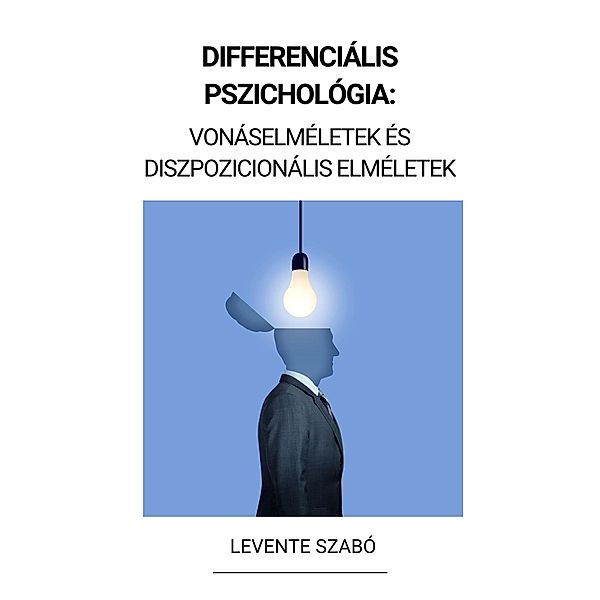 Differenciális Pszichológia: Vonáselméletek és Diszpozicionális Elméletek (Differenciál-pszichológia), Levente Szabó