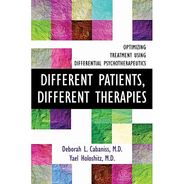 Different Patients, Different Therapies: Optimizing Treatment Using Differential Psychotherapuetics, Deborah L. Cabaniss, Yael Holoshitz