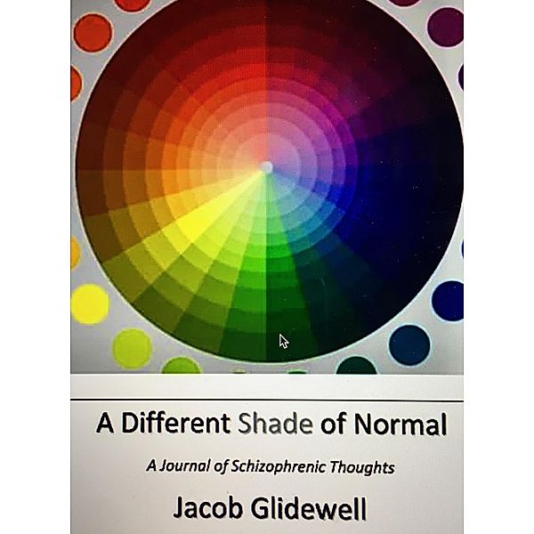 Different Shade of Normal: A Journal of Schizophrenic Thoughts, Jacob Glidewell