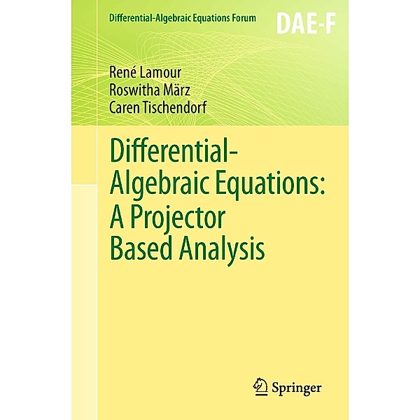 Differential-Algebraic Equations: A Projector Based Analysis / Differential-Algebraic Equations Forum, René Lamour, Roswitha März, Caren Tischendorf