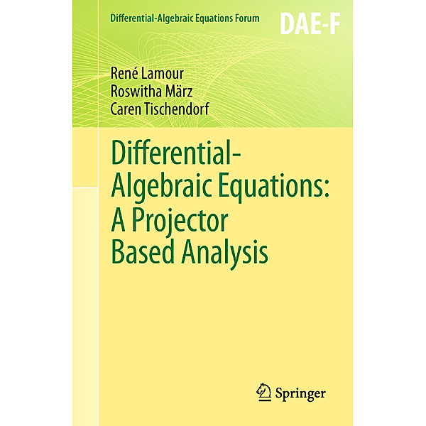 Differential-Algebraic Equations: A Projector Based Analysis, René Lamour, Roswitha März, Caren Tischendorf