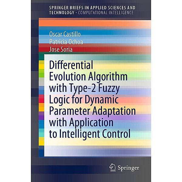 Differential Evolution Algorithm with Type-2 Fuzzy Logic for Dynamic Parameter Adaptation with Application to Intelligent Control / SpringerBriefs in Applied Sciences and Technology, Oscar Castillo, Patricia Ochoa, Jose Soria