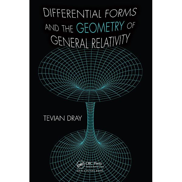 Differential Forms and the Geometry of General Relativity, Tevian Dray