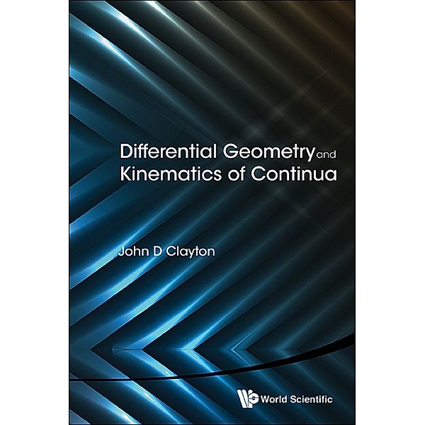 Differential Geometry And Kinematics Of Continua, John D Clayton