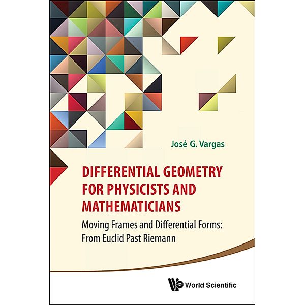 Differential Geometry For Physicists And Mathematicians: Moving Frames And Differential Forms: From Euclid Past Riemann, José G Vargas