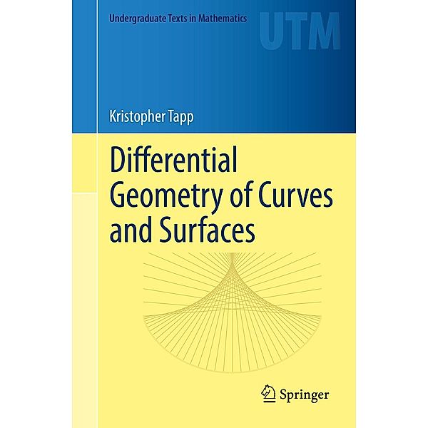 Differential Geometry of Curves and Surfaces / Undergraduate Texts in Mathematics, Kristopher Tapp