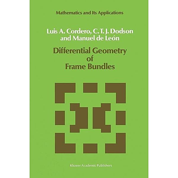 Differential Geometry of Frame Bundles / Mathematics and Its Applications Bd.47, L. A. Cordero, C. T. Dodson, Manuel de León