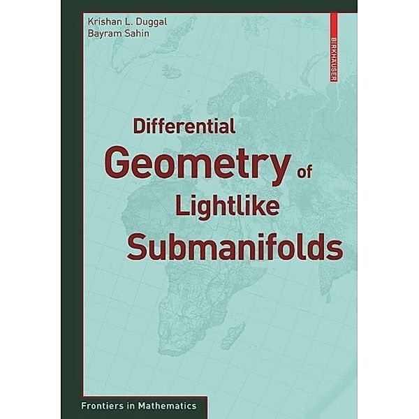 Differential Geometry of Lightlike Submanifolds / Frontiers in Mathematics, Krishan L. Duggal, Bayram Sahin